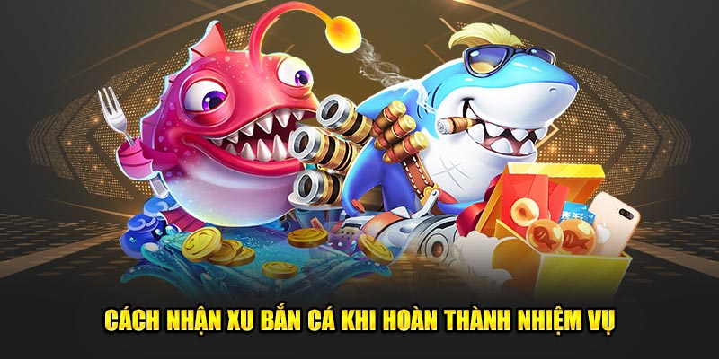 Top 4 Cách Nhận Xu Bắn Cá Cực Hay Dành Cho Tân Thủ 9 Cách nhận xu bắn cá khi hoàn thành nhiệm vụ