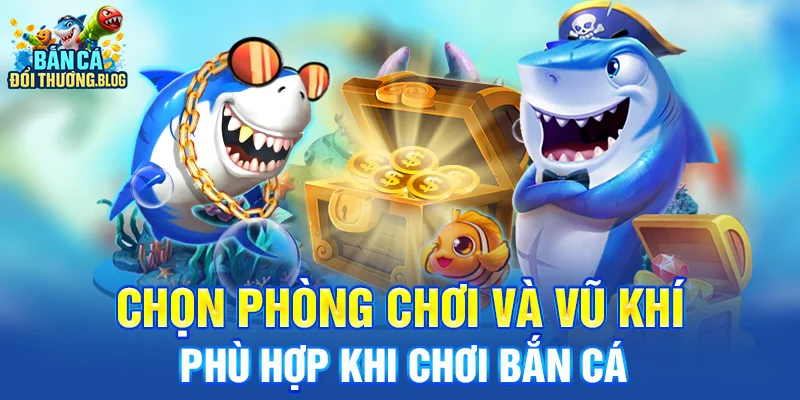 Hướng Dẫn Chơi Bắn Cá Đổi Thưởng Cho Người Mới 10 Chọn phòng chơi và vũ khí phù hợp khi chơi bắn cá