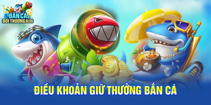Làm Sao Để Giữ Thưởng Bắn Cá? 9 Điều khoản giữ thưởng bắn cá
