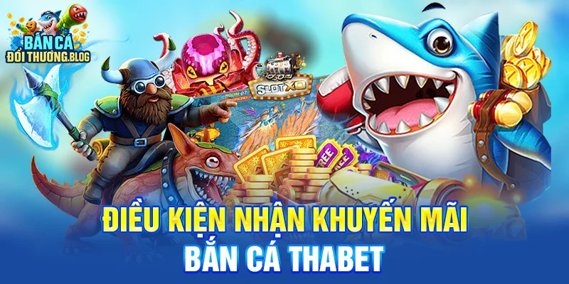 Có khuyến mãi bắn cá Thabet không? 10 Điều kiện nhận khuyến mãi bắn cá Thabet