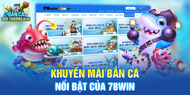 Tổng Hợp Khuyến Mãi Bắn Cá Tháng 7/2025 9 khuyến mãi bắn cá nổi bật của 78win