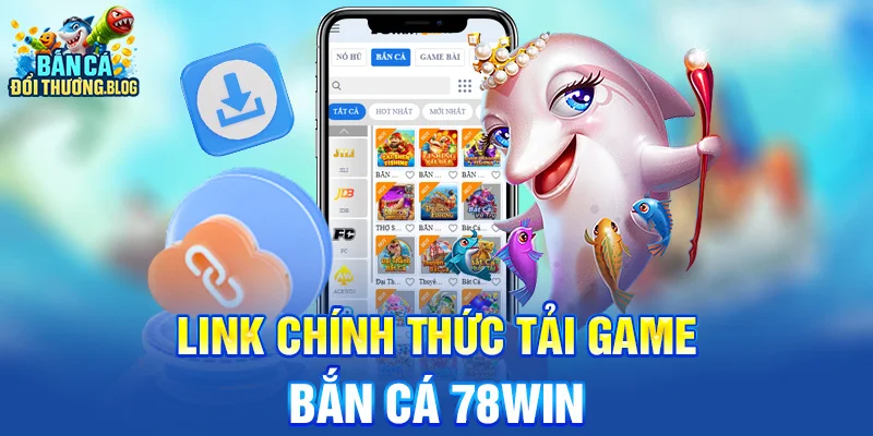 Tải Game Bắn Cá 78win Cho Android & iOS 10 Link chính thức tải game bắn cá 78win