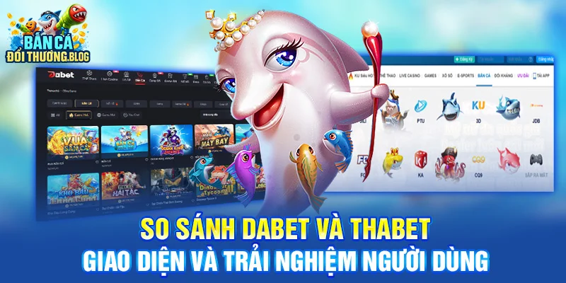 So Sánh Dabet Và Thabet – Bắn Cá Ở Đâu Lợi Hơn? 8 So Sánh Dabet Và Thabet - Giao diện và trải nghiệm người dùng